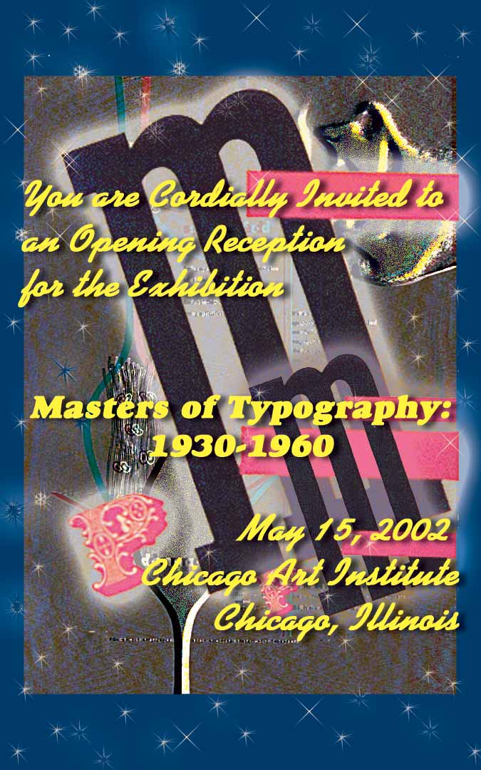 You are Cordially Invited to an Opening Reception for the Exhibition--Masters of Typography:  1930-1960--Chicago Art Institute